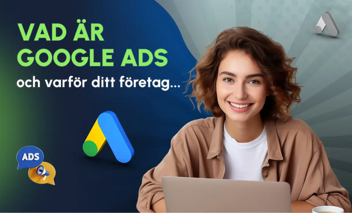 Vad är Google Ads och varför ditt företag behöver det